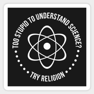 Too Stupid To Understand Science, Try Religion Sticker